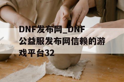 DNF发布网_DNF公益服发布网信赖的游戏平台32