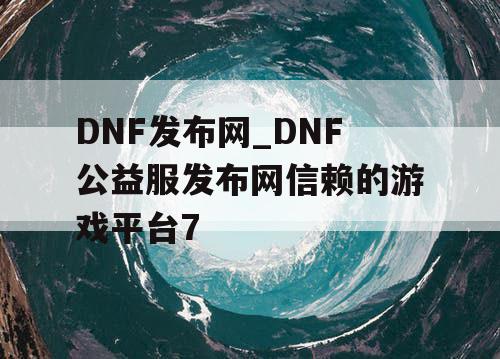 DNF发布网_DNF公益服发布网信赖的游戏平台7