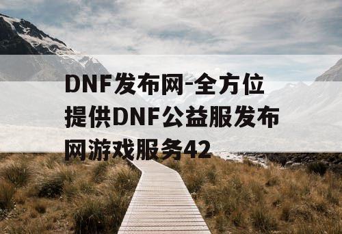 DNF发布网-全方位提供DNF公益服发布网游戏服务42