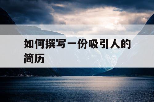 如何撰写一份吸引人的简历