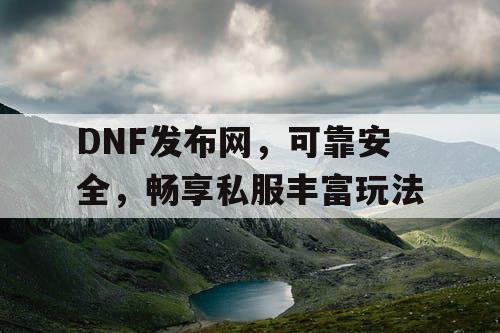 DNF发布网，可靠安全，畅享私服丰富玩法