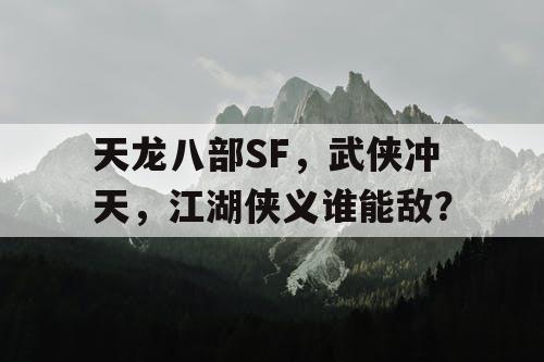 天龙八部SF，武侠冲天，江湖侠义谁能敌？
