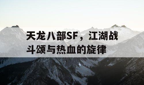 天龙八部SF，江湖战斗颂与热血的旋律