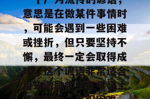 精彩极了和糟糕透了是一个广为流传的谚语，意思是在做某件事情时，可能会遇到一些困难或挫折，但只要坚持不懈，最终一定会取得成功。这个谚语非常适合用来激励学生在学习上不断努力，克服困难，取得更好的成绩。