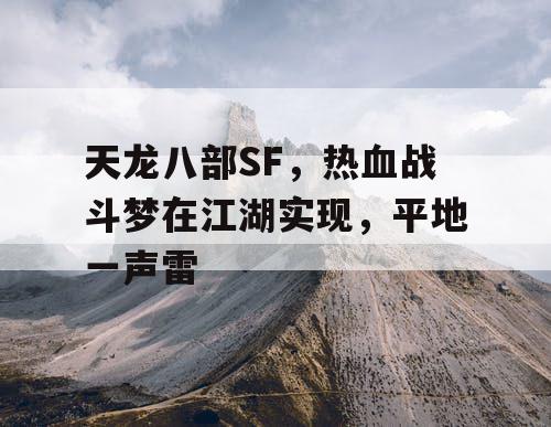 天龙八部SF，热血战斗梦在江湖实现，平地一声雷
