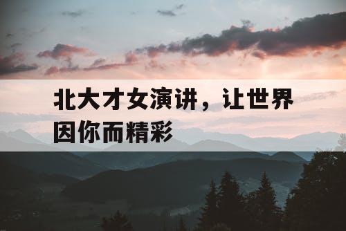 北大才女演讲，让世界因你而精彩