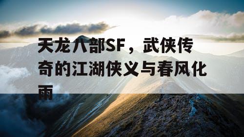 天龙八部SF，武侠传奇的江湖侠义与春风化雨