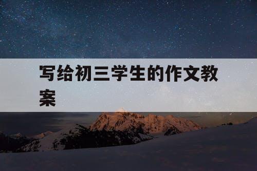 写给初三学生的作文教案