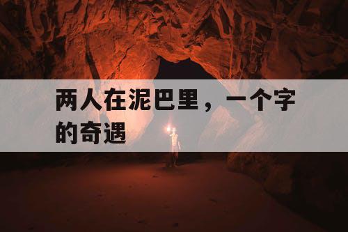 两人在泥巴里，一个字的奇遇