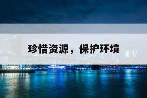 珍惜资源，保护环境