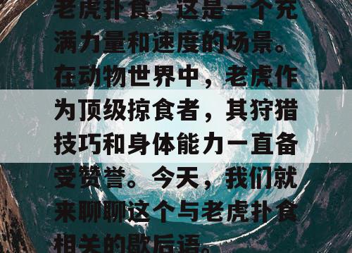 老虎扑食，这是一个充满力量和速度的场景。在动物世界中，老虎作为顶级掠食者，其狩猎技巧和身体能力一直备受赞誉。今天，我们就来聊聊这个与老虎扑食相关的歇后语。