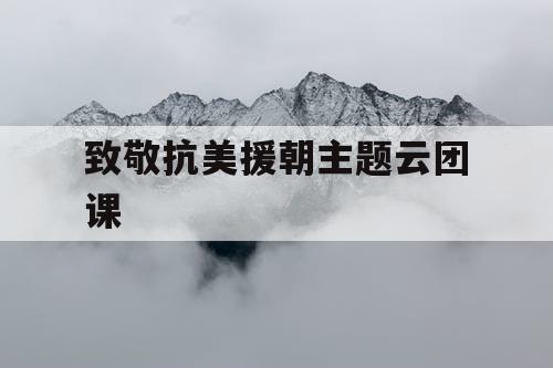 致敬抗美援朝主题云团课
