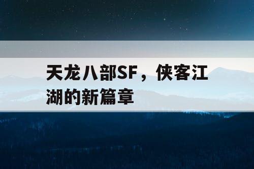 天龙八部SF，侠客江湖的新篇章
