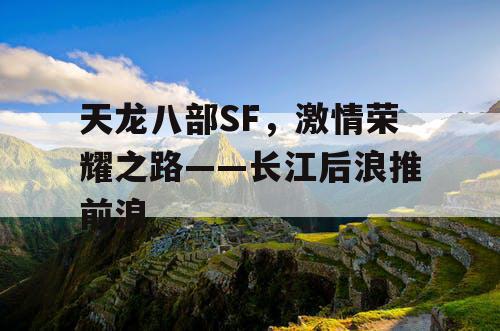 天龙八部SF，激情荣耀之路——长江后浪推前浪