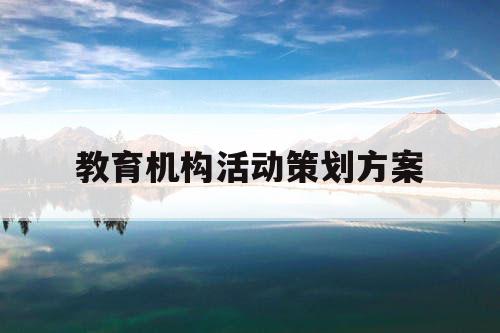 教育机构活动策划方案 教育机构活动策划方案