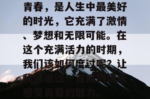 青春，是人生中最美好的时光，它充满了激情、梦想和无限可能。在这个充满活力的时期，我们该如何度过呢？让我们通过一首诗朗诵来感受青春的魅力。