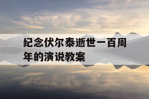 纪念伏尔泰逝世一百周年的演说教案