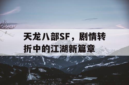 天龙八部SF，剧情转折中的江湖新篇章