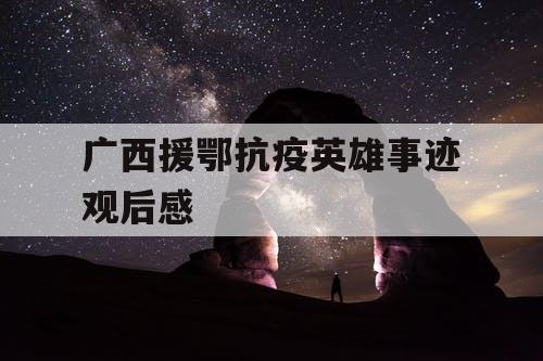 广西援鄂抗疫英雄事迹观后感