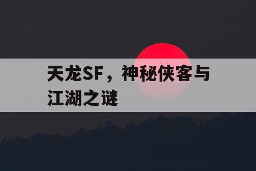 天龙SF，神秘侠客与江湖之谜