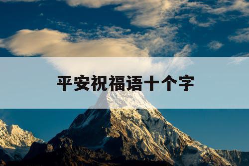 平安祝福语十个字 平安祝福语十个字