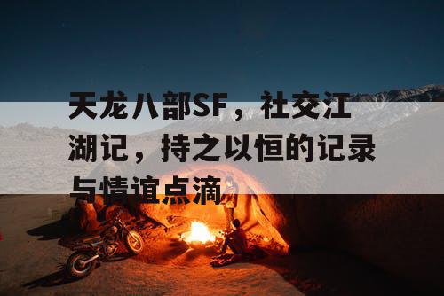《天龙八部SF：社交江湖记》，持之以恒的记录与情谊瞬间