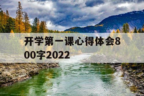 开学第一课心得体会800字2022 开学第一课心得体会800字2022