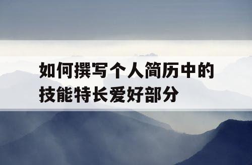 如何撰写个人简历中的技能特长爱好部分