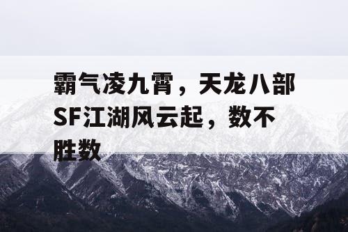 霸气凌九霄，天龙八部SF江湖风云起，数不胜数