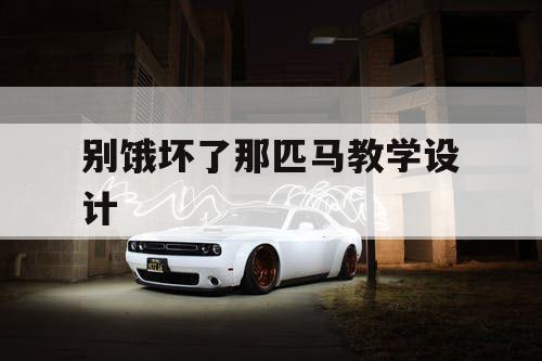 别饿坏了那匹马教学设计