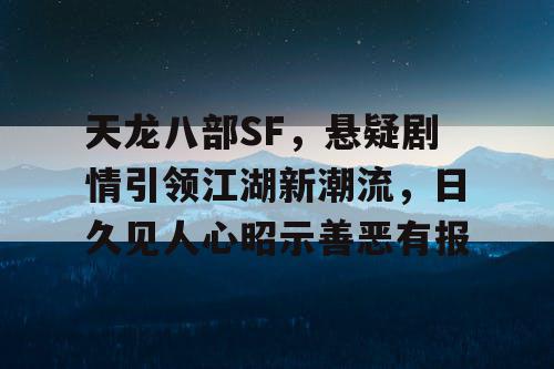天龙八部SF，悬疑剧情引领江湖新潮流，日久见人心昭示善恶有报