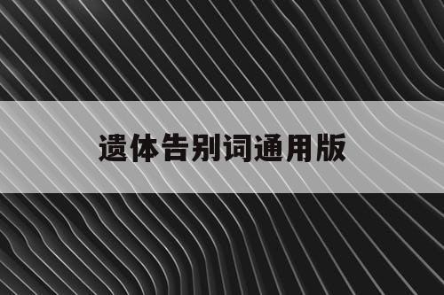 遗体告别词通用版 遗体告别词通用版