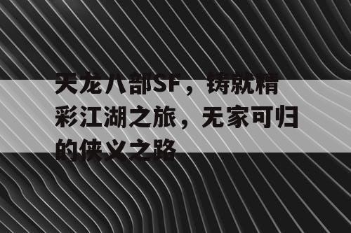 天龙八部SF，铸就精彩江湖之旅，无家可归的侠义之路
