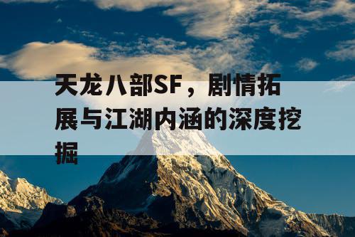 《天龙八部SF》：剧情拓展与江湖文化的深度挖掘