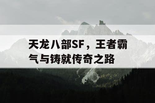 天龙八部SF，王者霸气与铸就传奇之路