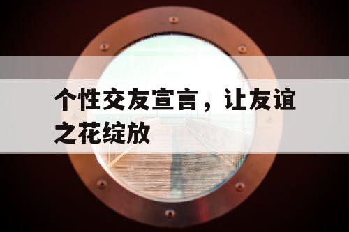 个性交友宣言，让友谊之花绽放