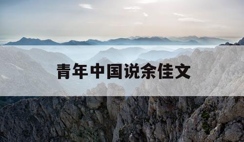 青年中国说余佳文