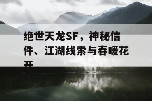 绝世天龙SF，神秘信件、江湖线索与春暖花开