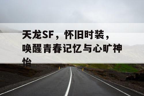 天龙SF，怀旧时装，唤醒青春记忆与心旷神怡