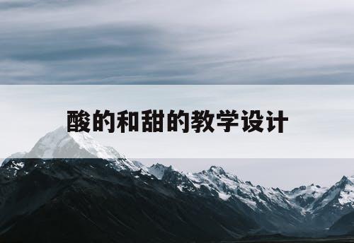 酸的和甜的教学设计