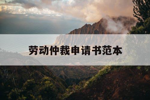 劳动仲裁申请书范本