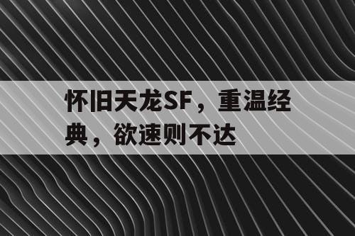 怀旧天龙SF，重温经典，欲速则不达