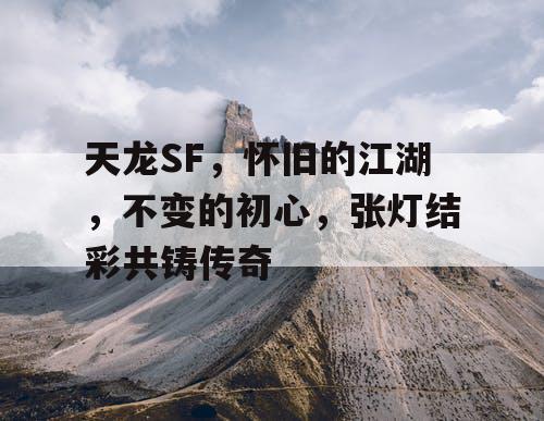 天龙SF，怀旧的江湖，不变的初心，张灯结彩共铸传奇