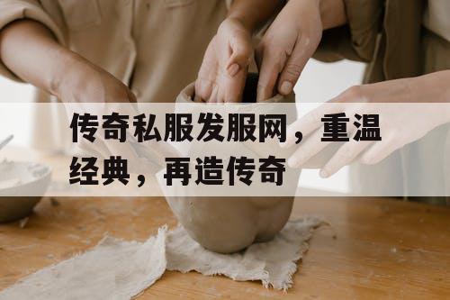 传奇私服发服网，重温经典，再造传奇