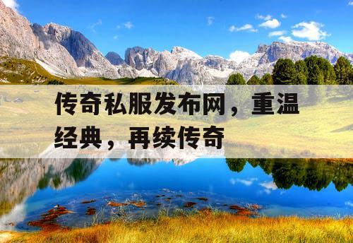 传奇私服发布网，重温经典，再续传奇