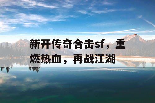 新开传奇合击sf，重燃热血，再战江湖