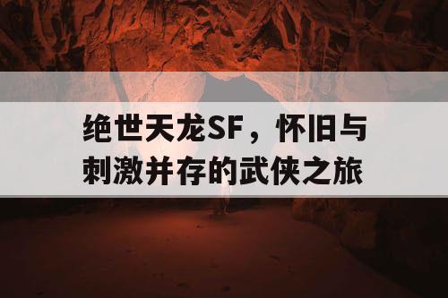 绝世天龙SF，怀旧与刺激并存的武侠之旅