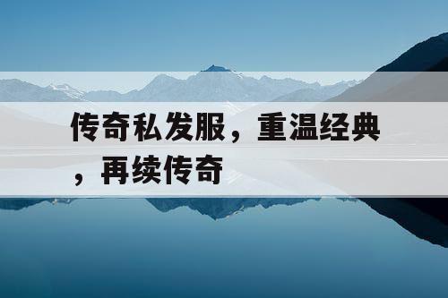 传奇私发服，重温经典，再续传奇