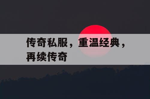 传奇私服，重温经典，再续传奇