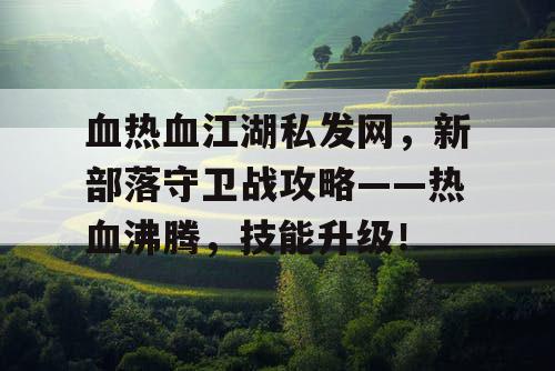 血热血江湖私发网，新部落守卫战攻略——热血沸腾，技能升级！